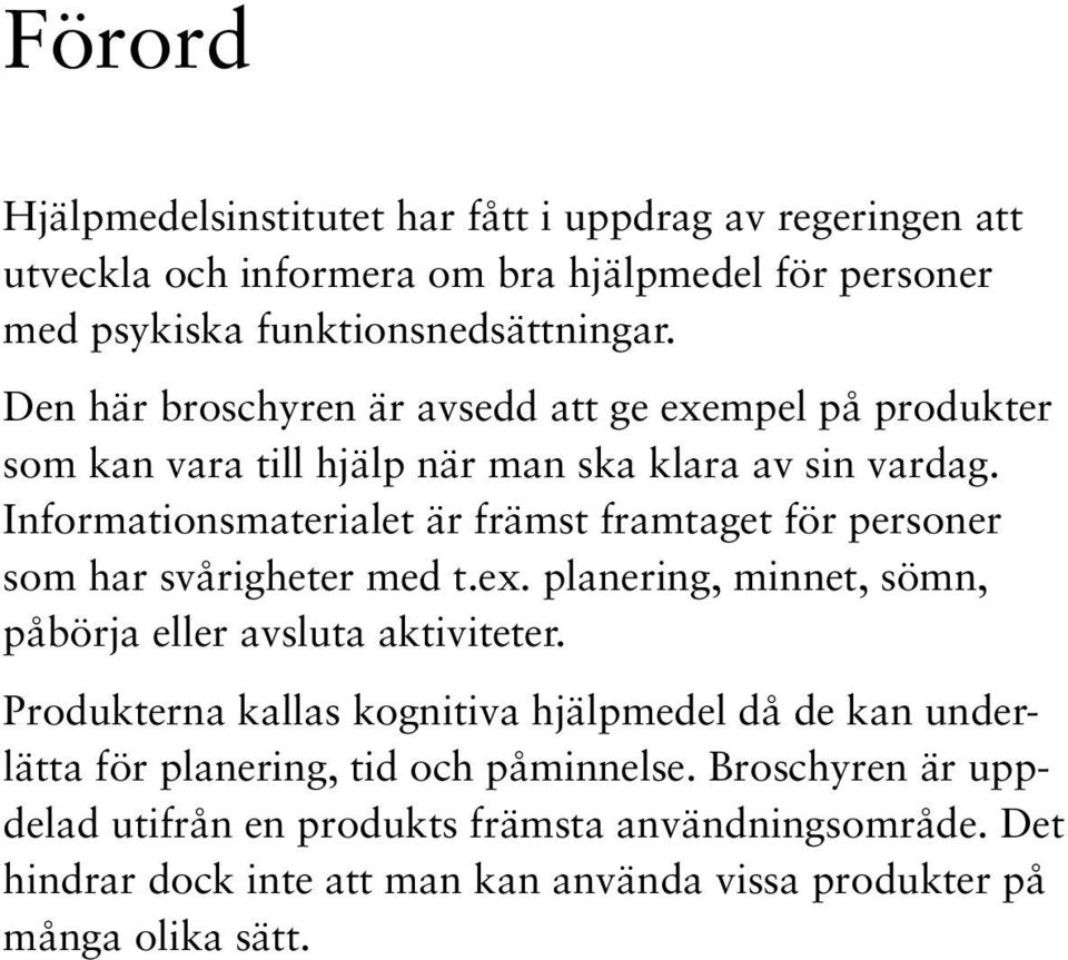 Informationsmaterialet är främst framtaget för personer som har svårigheter med t.ex. planering, minnet, sömn, påbörja eller avsluta aktiviteter.