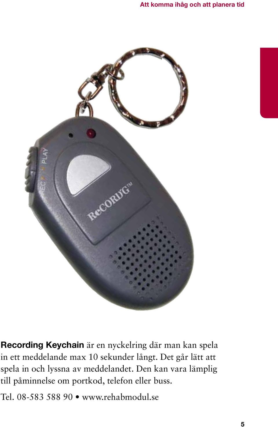 Det går lätt att spela in och lyssna av meddelandet.