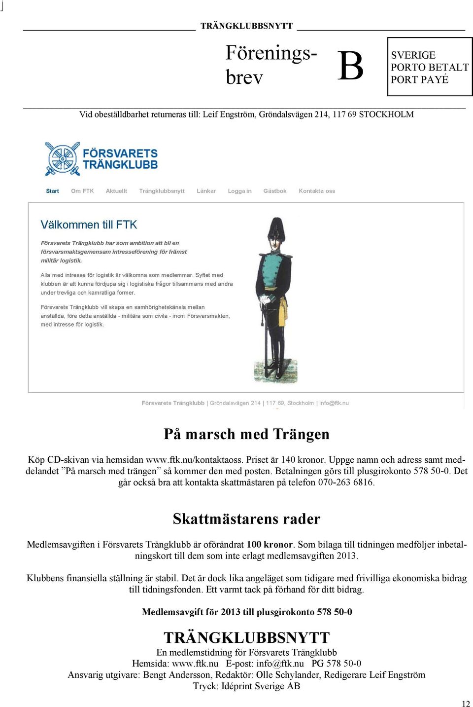 Det går också bra att kontakta skattmästaren på telefon 070-263 6816. Skattmästarens rader Medlemsavgiften i Försvarets Trängklubb är oförändrat 100 kronor.