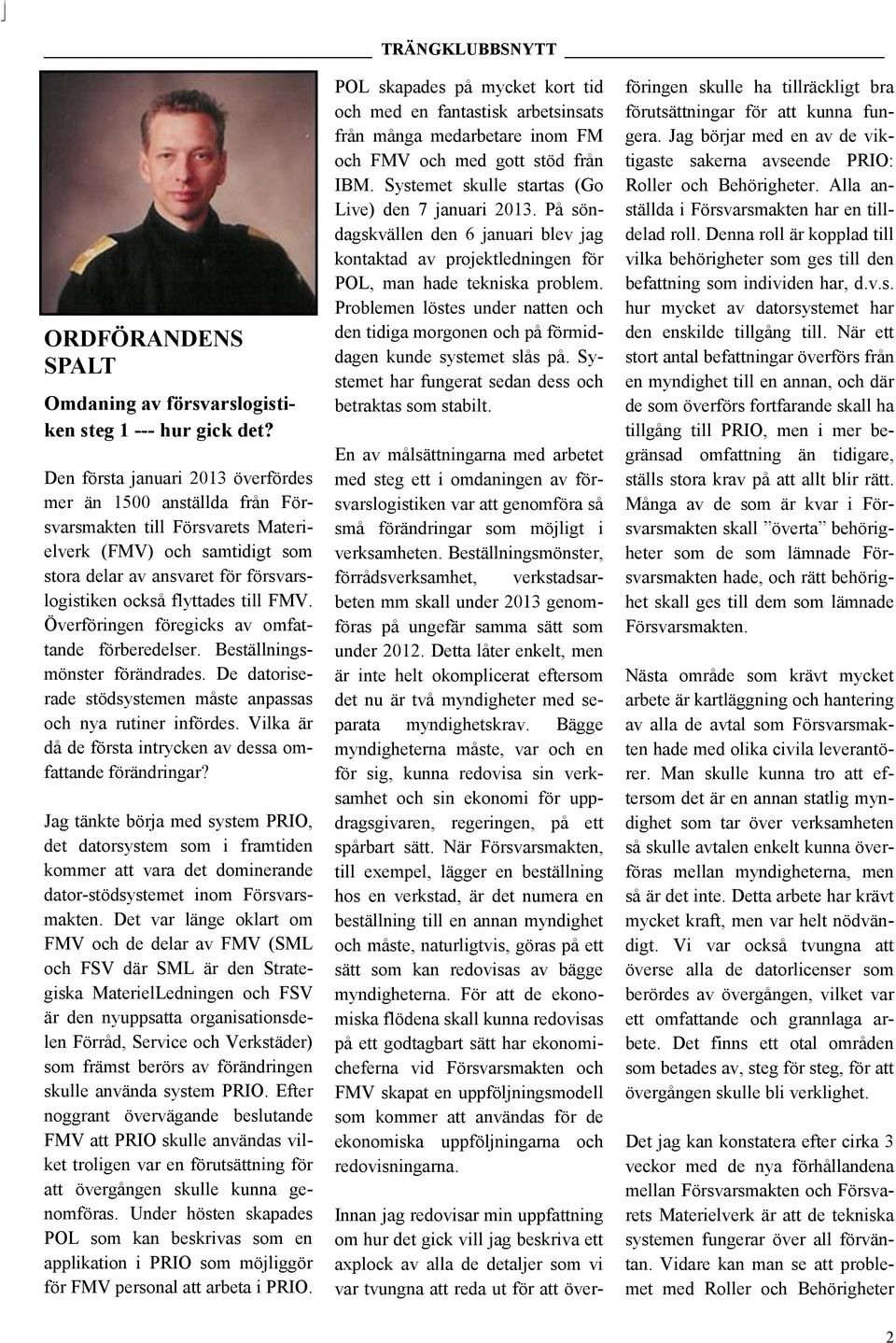 FMV. Överföringen föregicks av omfattande förberedelser. Beställningsmönster förändrades. De datoriserade stödsystemen måste anpassas och nya rutiner infördes.