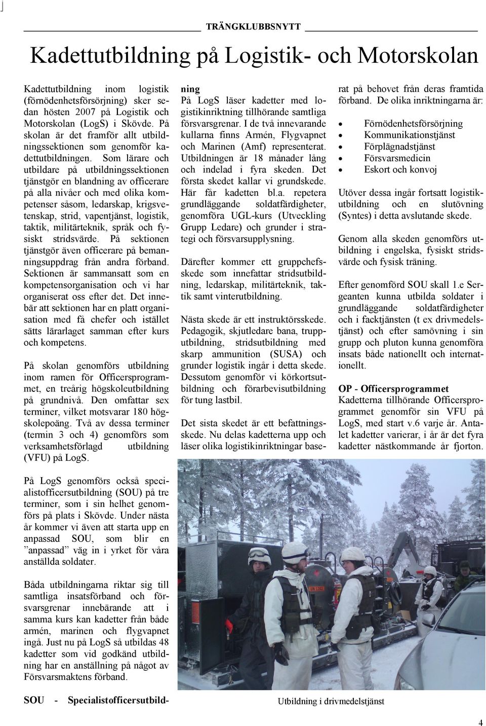 Som lärare och utbildare på utbildningssektionen tjänstgör en blandning av officerare på alla nivåer och med olika kompetenser såsom, ledarskap, krigsvetenskap, strid, vapentjänst, logistik, taktik,