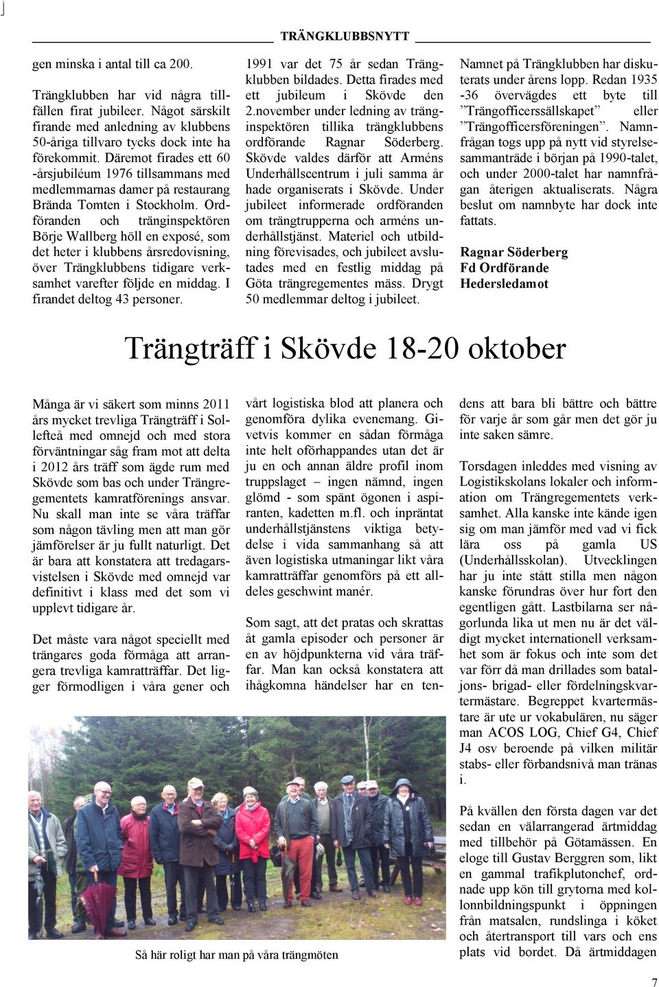 Ordföranden och tränginspektören Börje Wallberg höll en exposé, som det heter i klubbens årsredovisning, över Trängklubbens tidigare verksamhet varefter följde en middag.