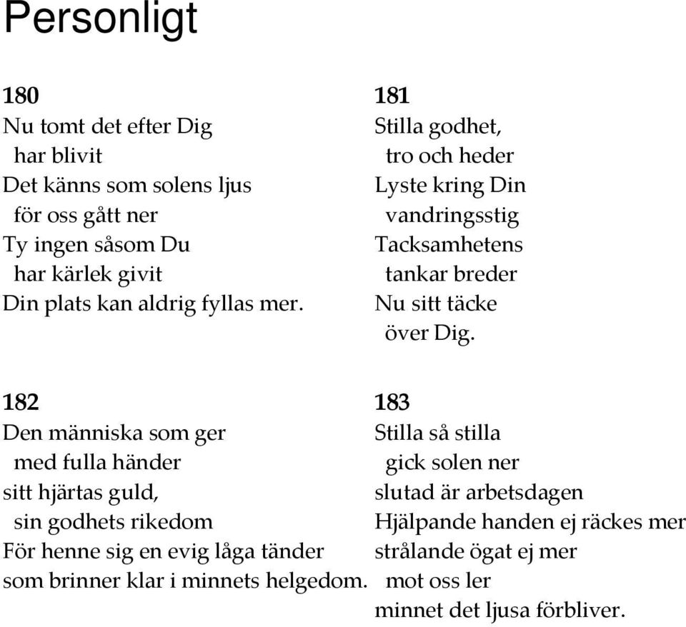 182 183 Den människa som ger Stilla så stilla med fulla händer gick solen ner sitt hjärtas guld, slutad är arbetsdagen sin godhets rikedom