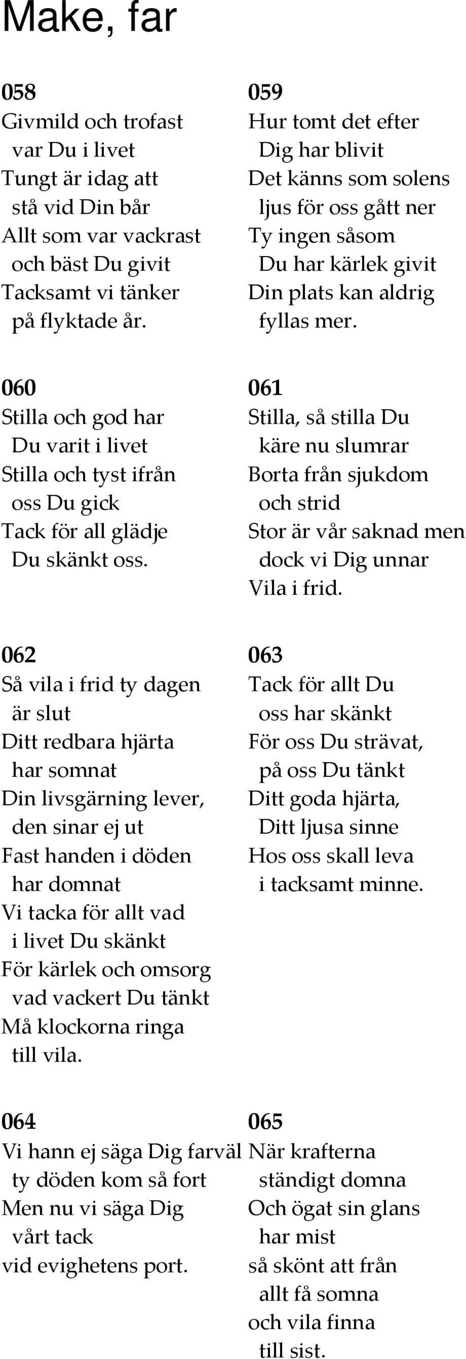 060 Stilla och god har Du varit i livet Stilla och tyst ifrån oss Du gick Tack för all glädje Du skänkt oss.