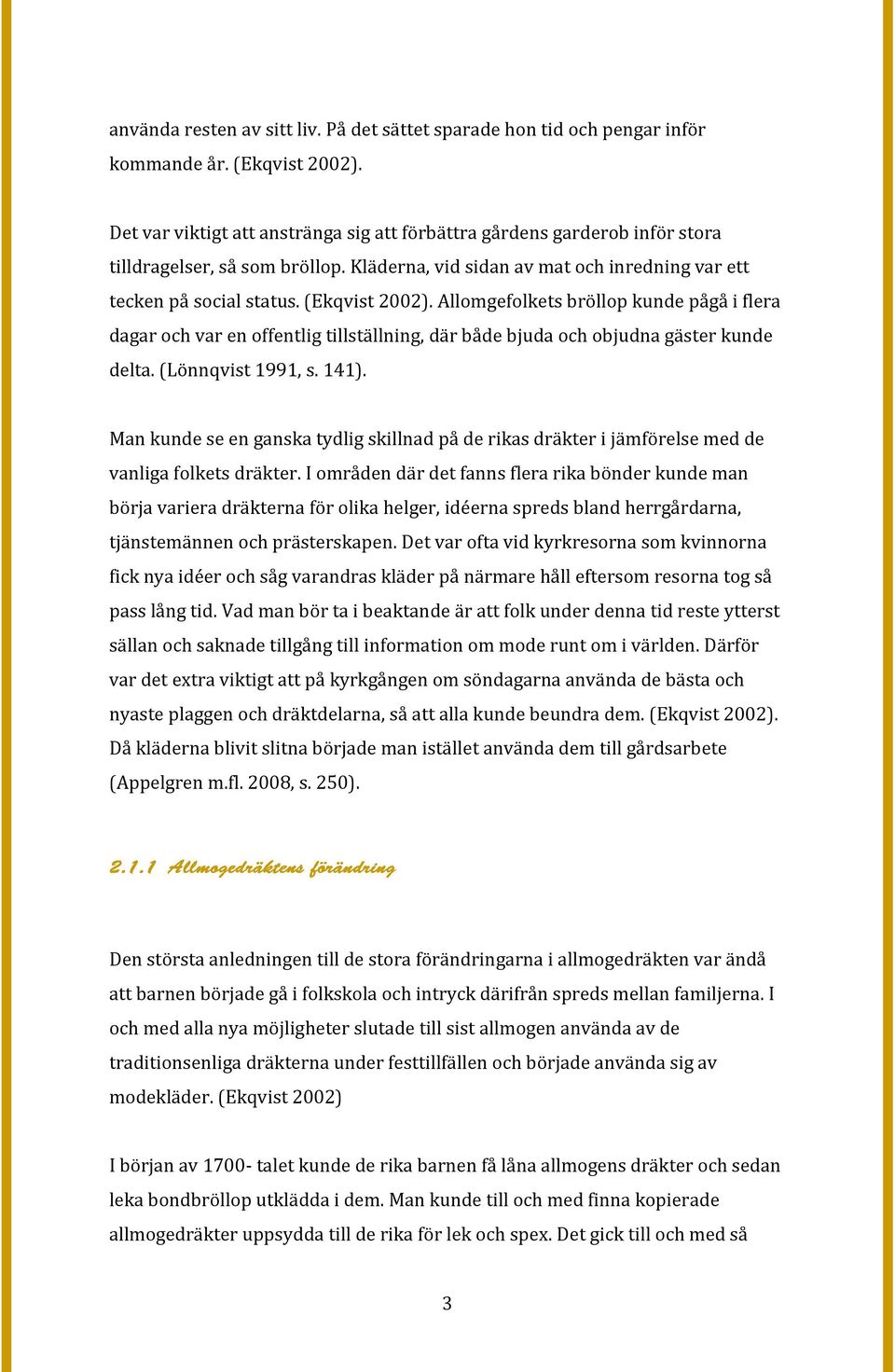 Allomgefolkets bröllop kunde pågå i flera dagar och var en offentlig tillställning, där både bjuda och objudna gäster kunde delta. (Lönnqvist 1991, s. 141).