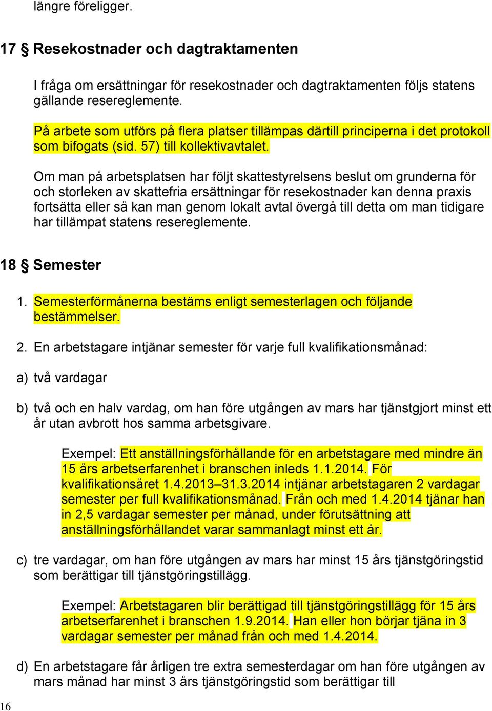 Om man på arbetsplatsen har följt skattestyrelsens beslut om grunderna för och storleken av skattefria ersättningar för resekostnader kan denna praxis fortsätta eller så kan man genom lokalt avtal