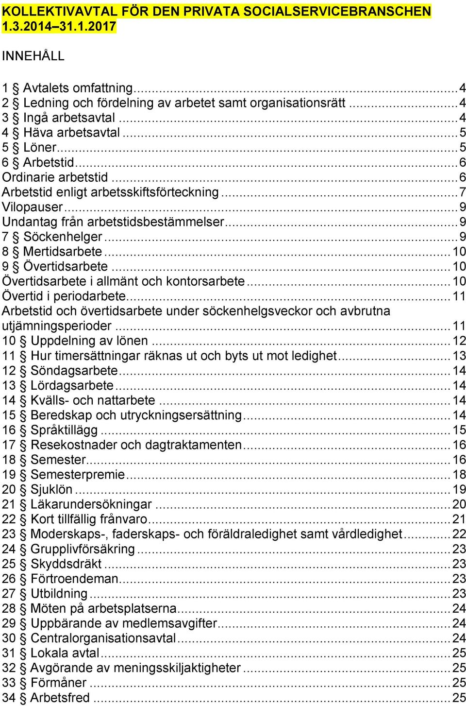 .. 9 7 Söckenhelger... 9 8 Mertidsarbete... 10 9 Övertidsarbete... 10 Övertidsarbete i allmänt och kontorsarbete... 10 Övertid i periodarbete.