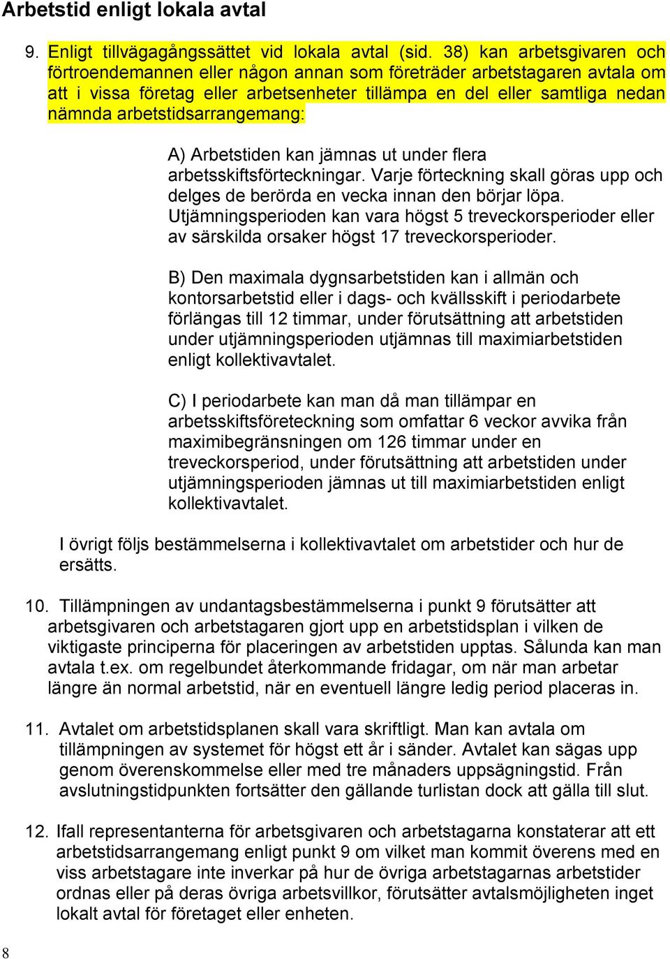 arbetstidsarrangemang: A) Arbetstiden kan jämnas ut under flera arbetsskiftsförteckningar. Varje förteckning skall göras upp och delges de berörda en vecka innan den börjar löpa.