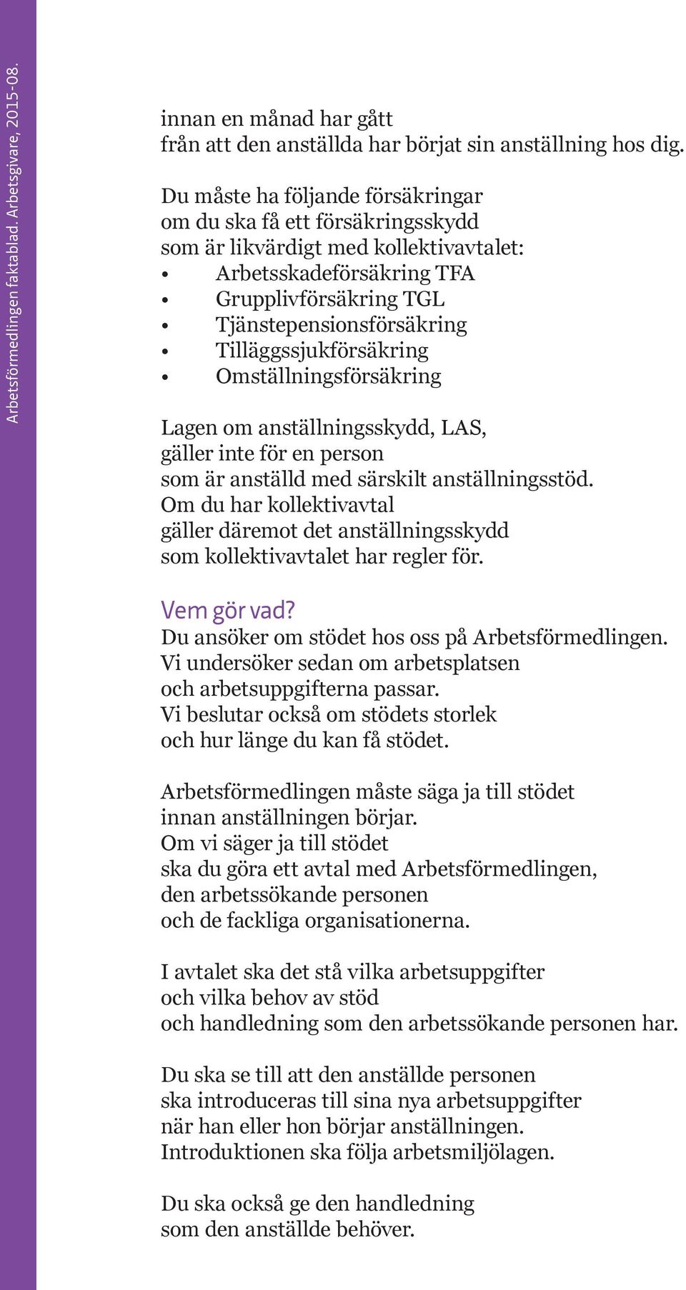 Tilläggssjukförsäkring Omställningsförsäkring Lagen om anställningsskydd, LAS, gäller inte för en person som är anställd med särskilt anställningsstöd.