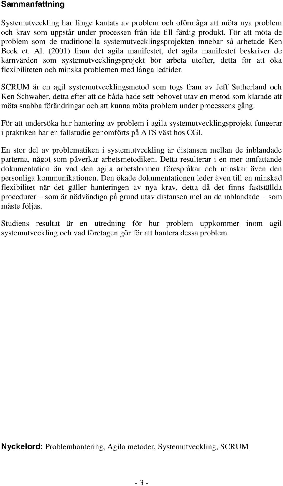 (2001) fram det agila manifestet, det agila manifestet beskriver de kärnvärden som systemutvecklingsprojekt bör arbeta utefter, detta för att öka flexibiliteten och minska problemen med långa