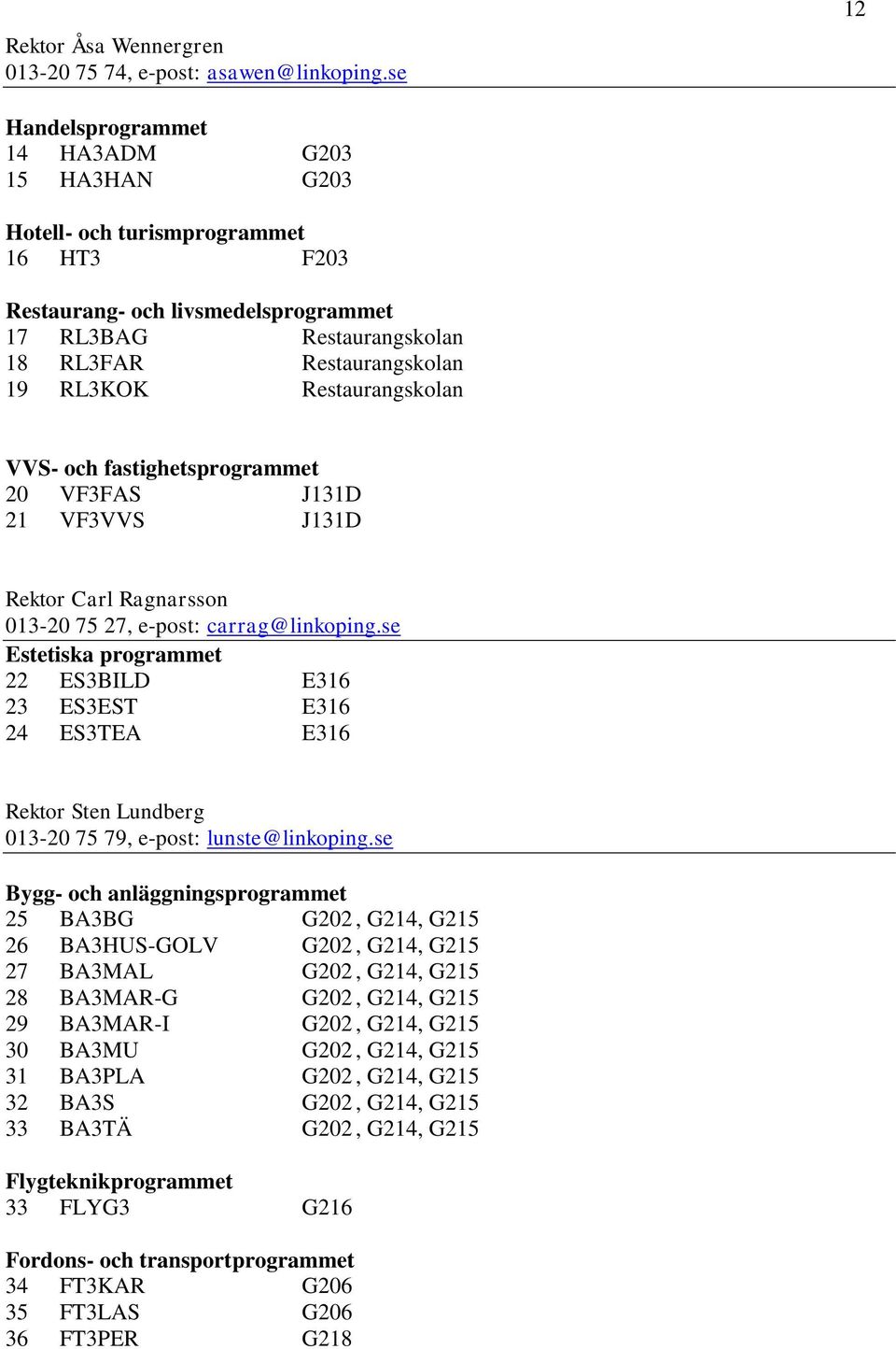 Restaurangskolan VVS- och fastighetsprogrammet 20 VF3FAS J131D 21 VF3VVS J131D Rektor Carl Ragnarsson 013-20 75 27, e-post: carrag@linkoping.