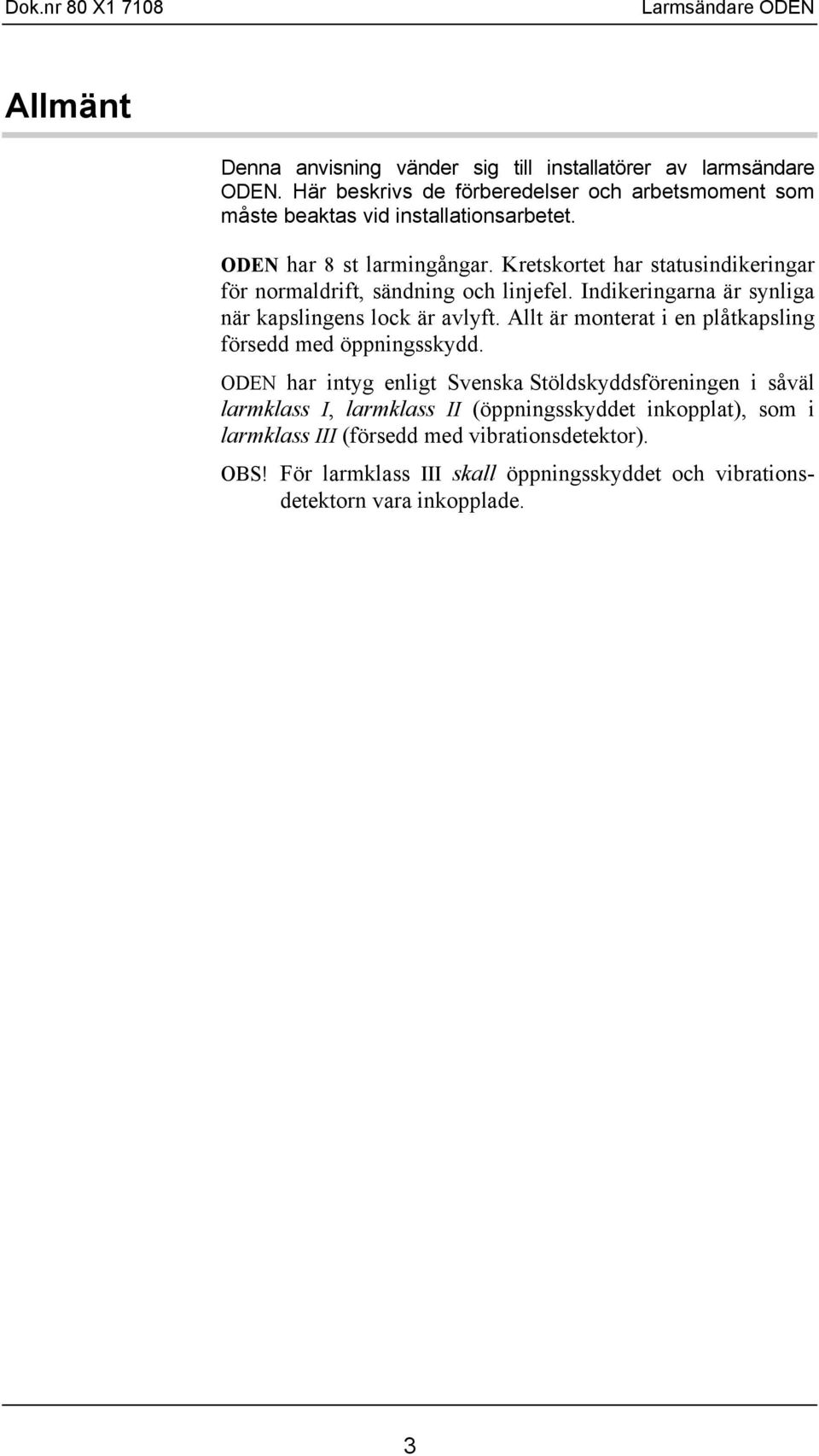 Kretskortet har statusindikeringar för normaldrift, sändning och linjefel. Indikeringarna är synliga när kapslingens lock är avlyft.