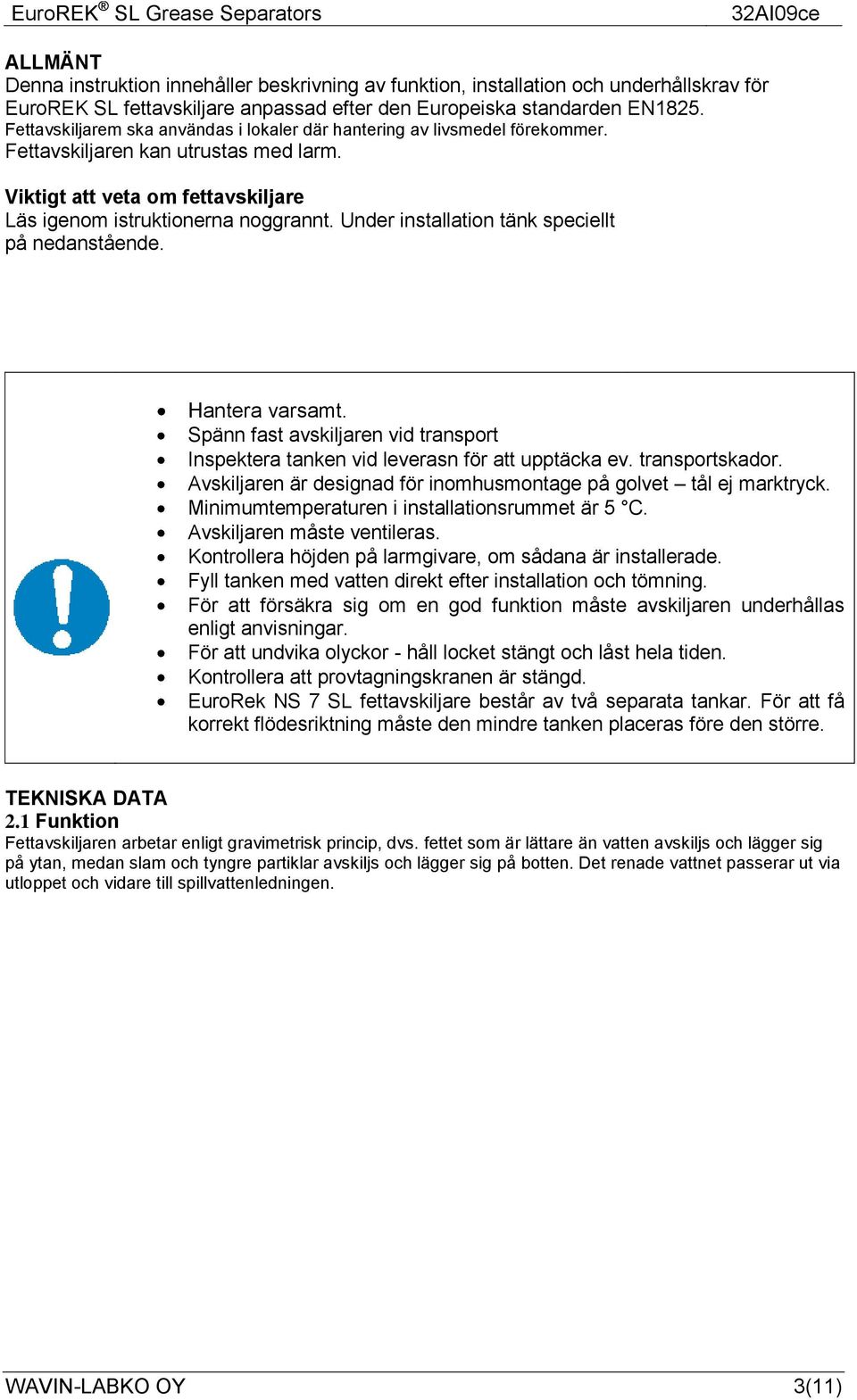 Under installation tänk speciellt på nedanstående. Hantera varsamt. Spänn fast avskiljaren vid transport Inspektera tanken vid leverasn för att upptäcka ev. transportskador.
