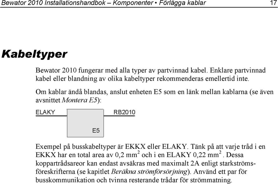 Om kablar ändå blandas, anslut enheten E5 som en länk mellan kablarna (se även avsnittet Montera E5): Exempel på busskabeltyper är EKKX eller ELAKY.