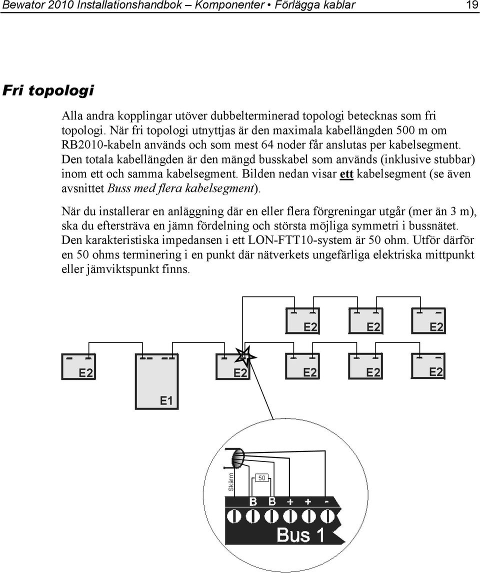 Den totala kabellängden är den mängd busskabel som används (inklusive stubbar) inom ett och samma kabelsegment. Bilden nedan visar ett kabelsegment (se även avsnittet Buss med flera kabelsegment).