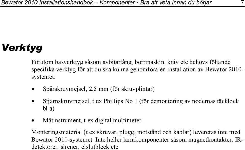 Stjärnskruvmejsel, t ex Phillips No 1 (för demontering av nodernas täcklock bl a) Mätinstrument, t ex digital multimeter.