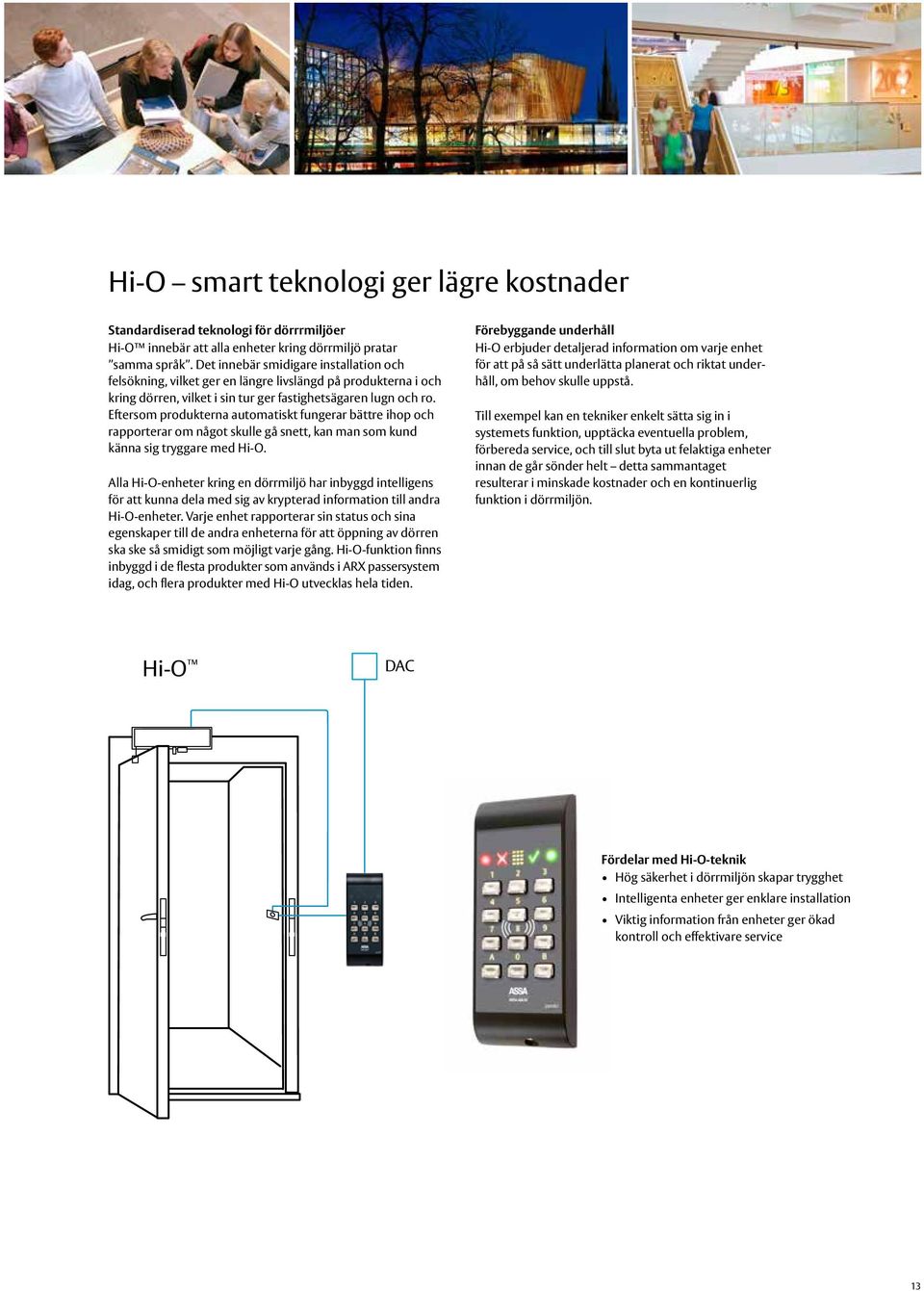 Eftersom produkterna automatiskt fungerar bättre ihop och rapporterar om något skulle gå snett, kan man som kund känna sig tryggare med Hi-O.