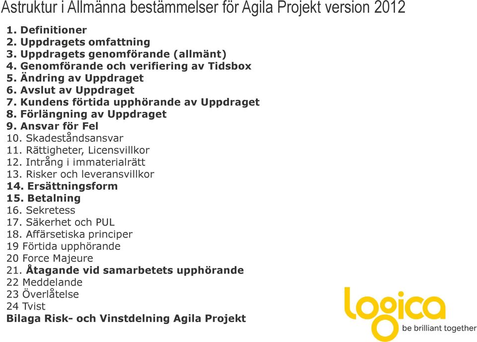 Ansvar för Fel 10. Skadeståndsansvar 11. Rättigheter, Licensvillkor 12. Intrång i immaterialrätt 13. Risker och leveransvillkor 14. Ersättningsform 15. Betalning 16.