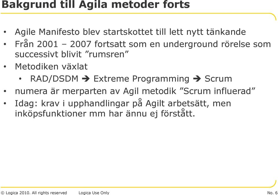 Programming Scrum numera är merparten av Agil metodik Scrum influerad Idag: krav i upphandlingar på Agilt