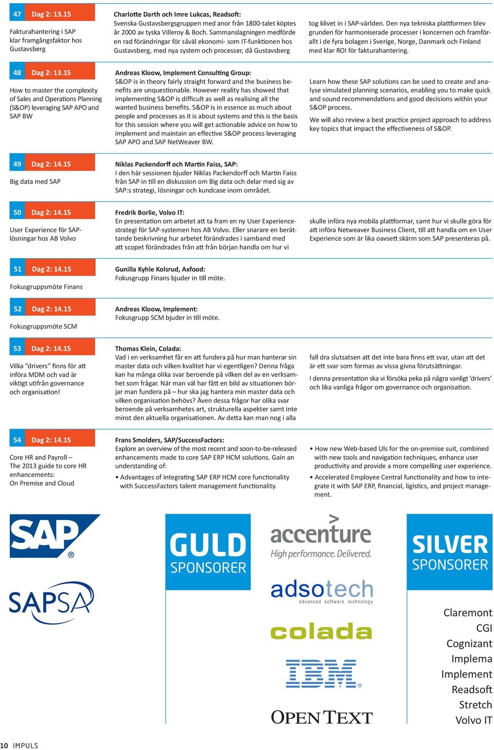 Sammanslagningen medförde en rad förändringar för såväl ekonomi- som IT-funktionen hos Gustavsberg, med nya system och processer, då Gustavsberg tog klivet in i SAP-världen.