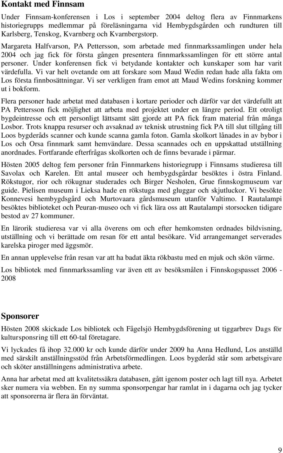 Margareta Halfvarson, PA Pettersson, som arbetade med finnmarkssamlingen under hela 2004 och jag fick för första gången presentera finnmarkssamlingen för ett större antal personer.