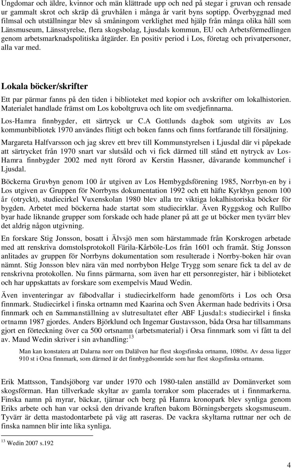 arbetsmarknadspolitiska åtgärder. En positiv period i Los, företag och privatpersoner, alla var med.