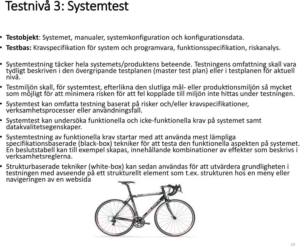 Testmiljo n skall, fo r systemtest, efterlikna den slutliga ma l- eller produktionsmiljo n sa mycket som mo jligt fo r att minimera risken fo r att fel kopplade till miljo n inte hittas under