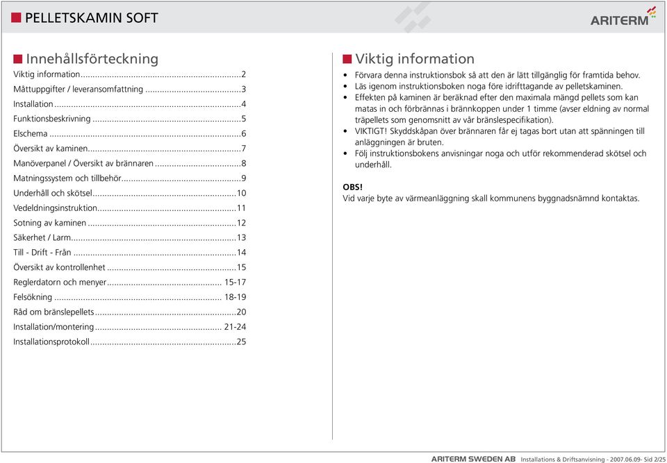 ..15 Reglerdatorn och menyer... 15-17 Felsökning... 18-19 Råd om bränslepellets...20 Installation/montering... 21-24 Installationsprotokoll.