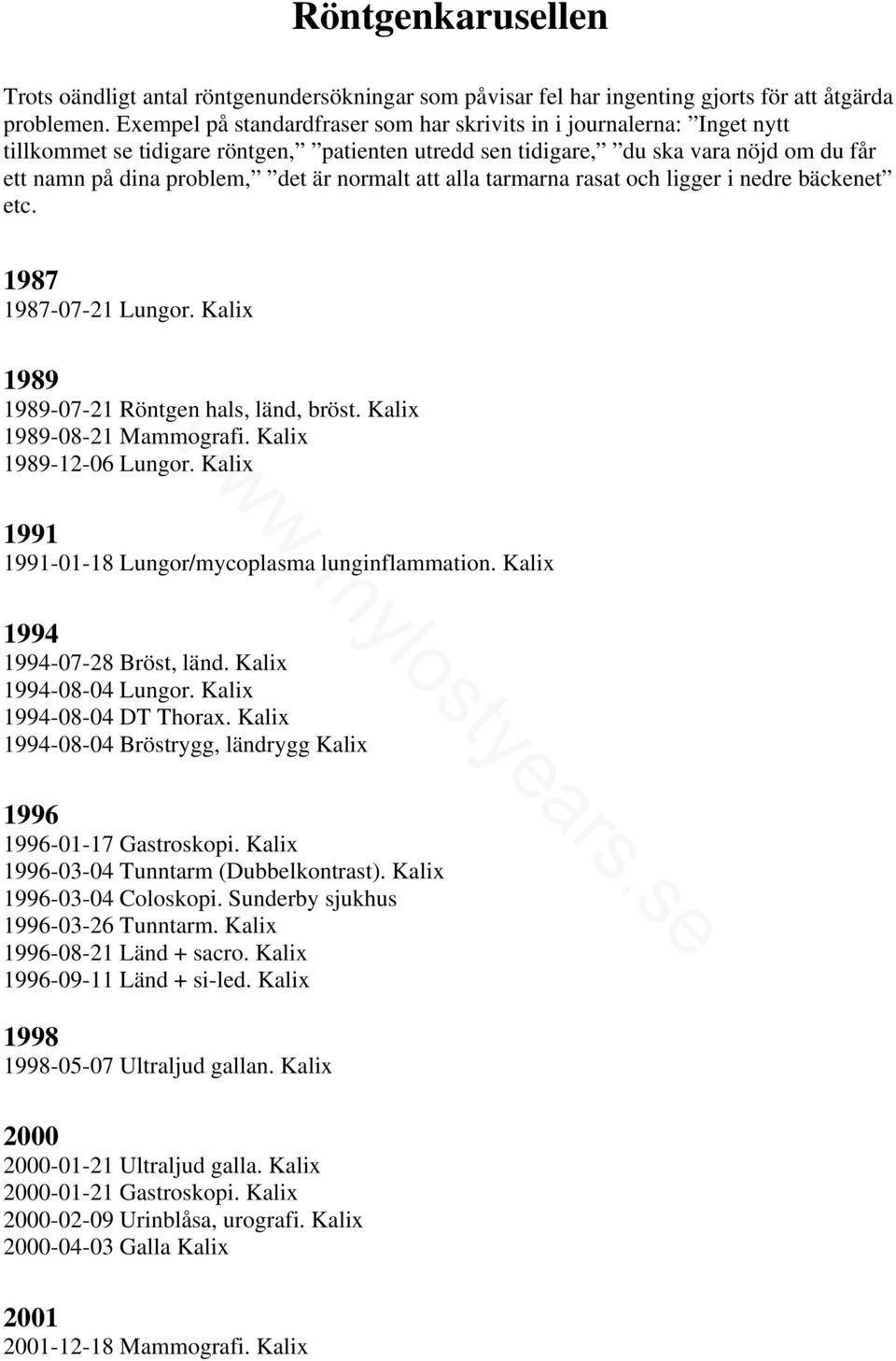 normalt att alla tarmarna rasat och ligger i nedre bäckenet etc. 1987 1987-07-21 Lungor. Kalix 1989 1989-07-21 Röntgen hals, länd, bröst. Kalix 1989-08-21 Mammografi. Kalix 1989-12-06 Lungor.