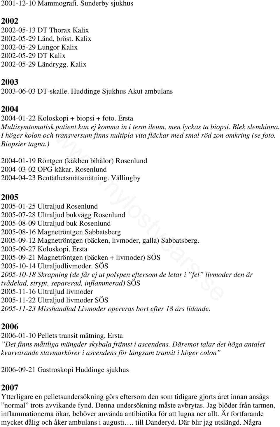 I höger kolon och transversum finns nultipla vita fläckar med smal röd zon omkring (se foto. Biopsier tagna.) 2004-01-19 Röntgen (käkben bihålor) Rosenlund 2004-03-02 OPG-käkar.