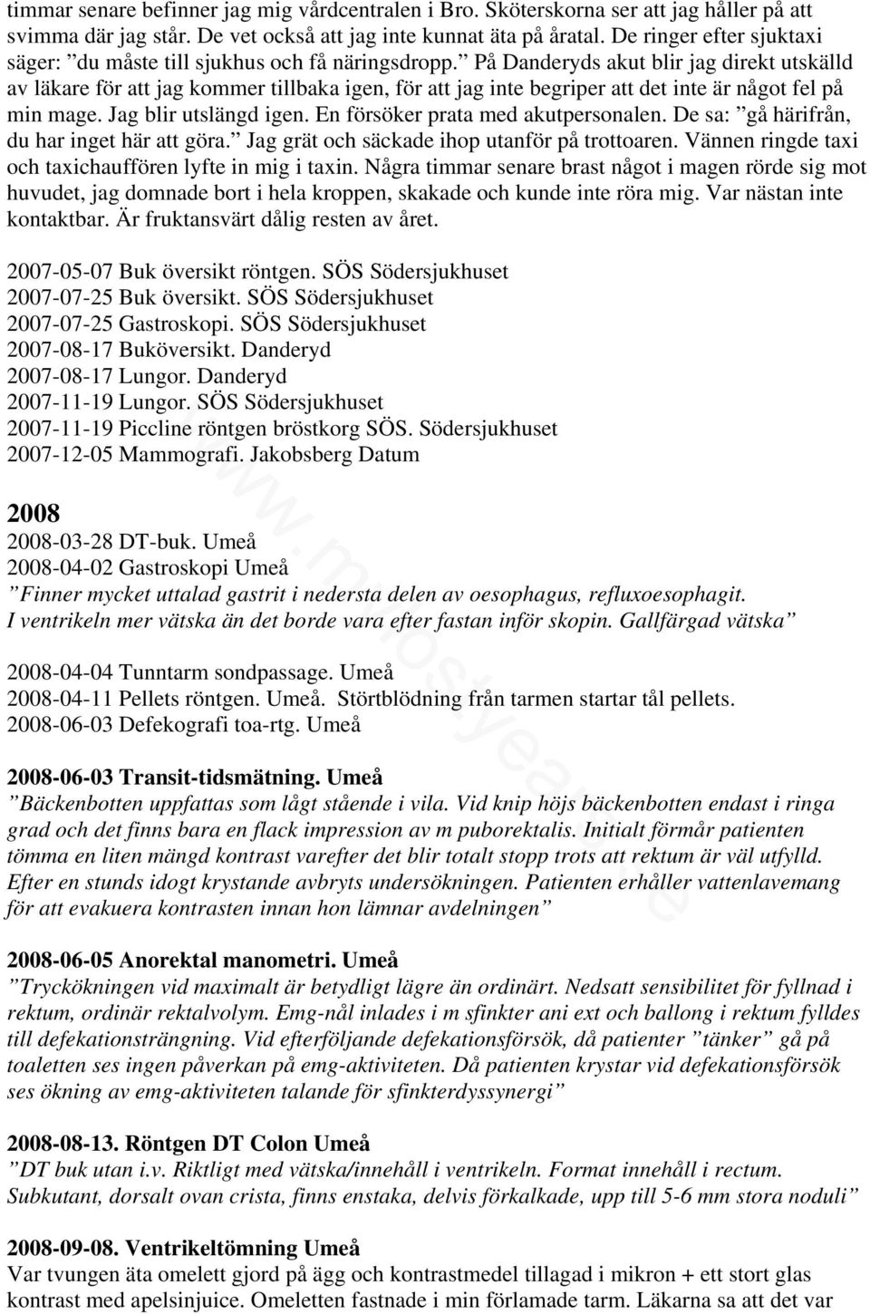 På Danderyds akut blir jag direkt utskälld av läkare för att jag kommer tillbaka igen, för att jag inte begriper att det inte är något fel på min mage. Jag blir utslängd igen.