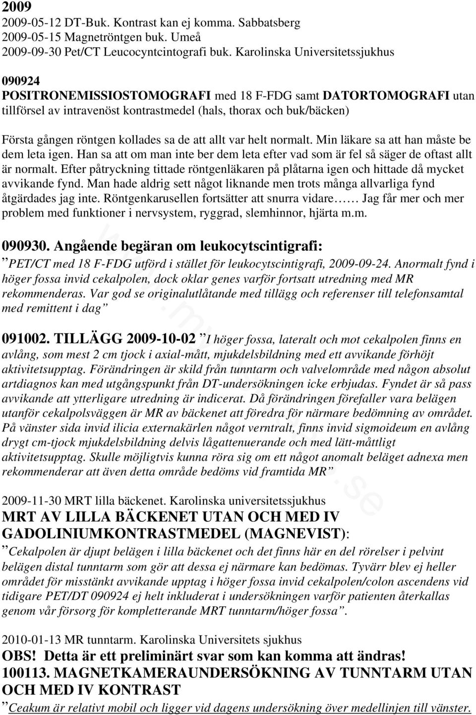 kollades sa de att allt var helt normalt. Min läkare sa att han måste be dem leta igen. Han sa att om man inte ber dem leta efter vad som är fel så säger de oftast allt är normalt.