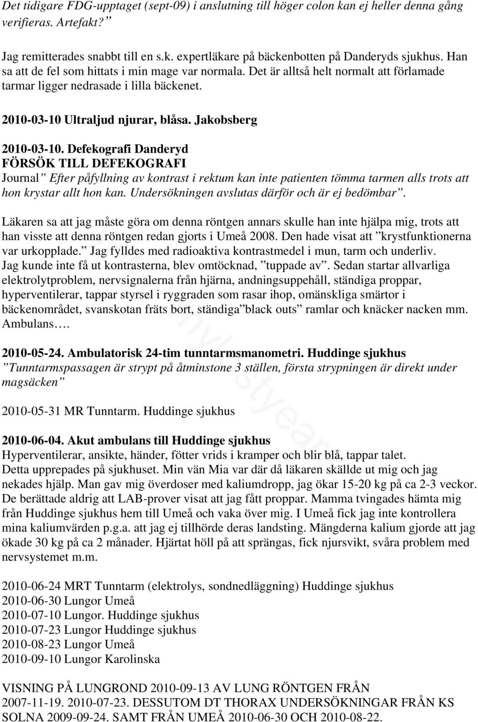 Defekografi Danderyd FÖRSÖK TILL DEFEKOGRAFI Journal Efter påfyllning av kontrast i rektum kan inte patienten tömma tarmen alls trots att hon krystar allt hon kan.