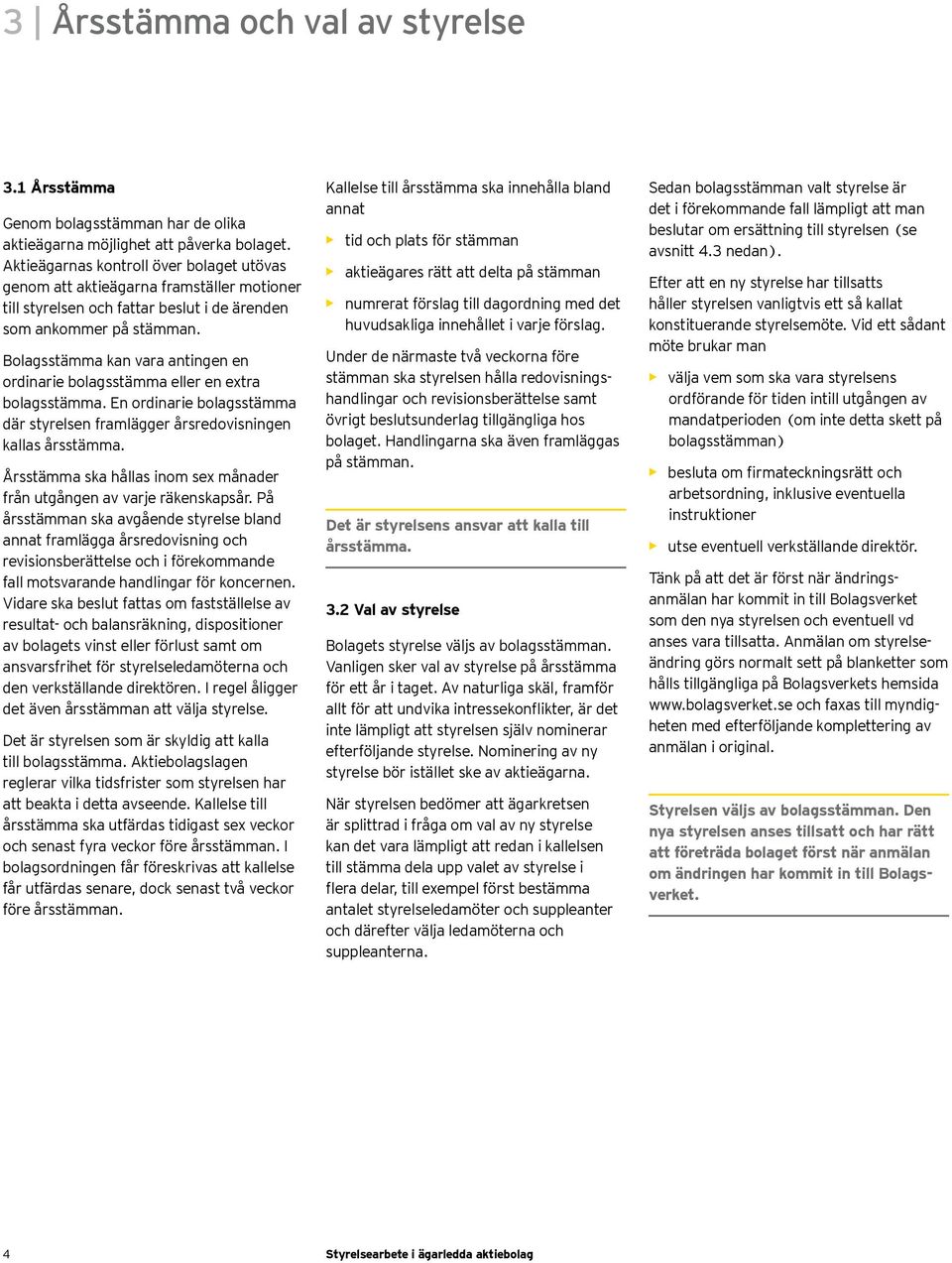 Bolagsstämma kan vara antingen en ordinarie bolagsstämma eller en extra bolagsstämma. En ordinarie bolagsstämma där styrelsen framlägger årsredovisningen kallas årsstämma.