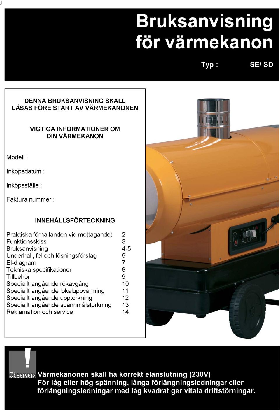 specifikationer 8 Tillbehör 9 Speciellt angående rökavgång 10 Speciellt angående lokaluppvärming 11 Speciellt angående upptorkning 12 Speciellt angående spannmålstorkning 13