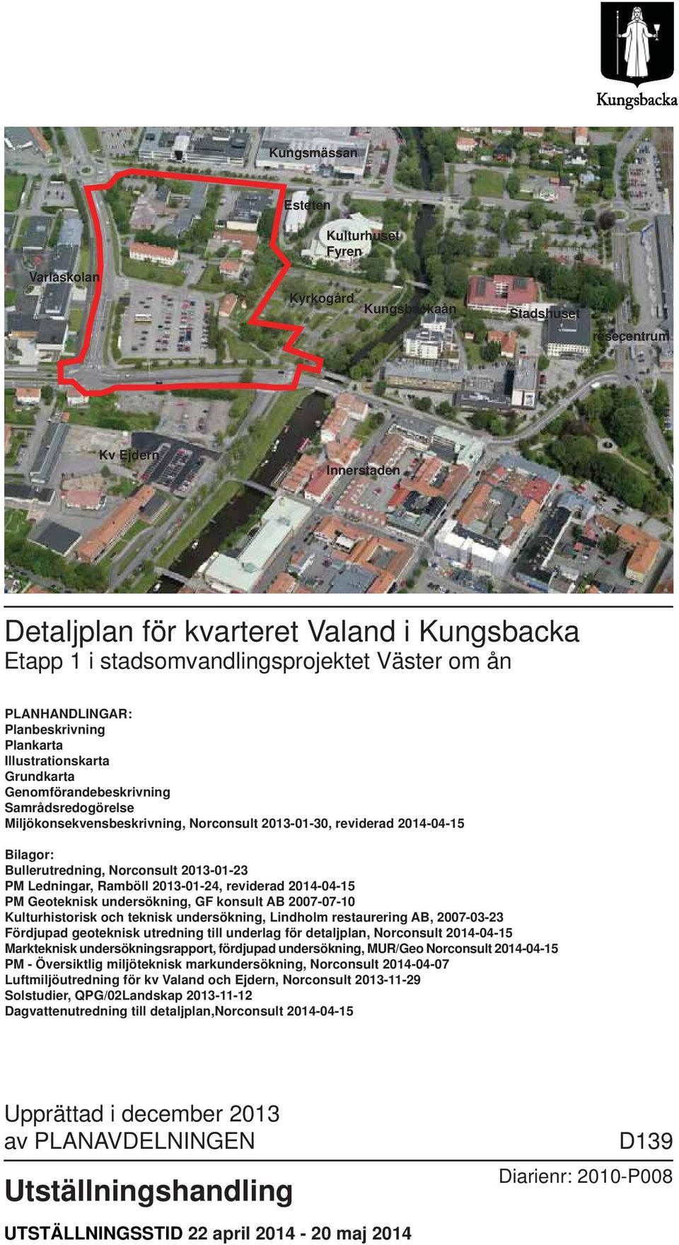 Bilagor: Bullerutredning, Norconsult 2013-01-23 PM Ledningar, Ramböll 2013-01-24, reviderad 2014-04-15 PM Geoteknisk undersökning, GF konsult AB 2007-07-10 Kulturhistorisk och teknisk undersökning,