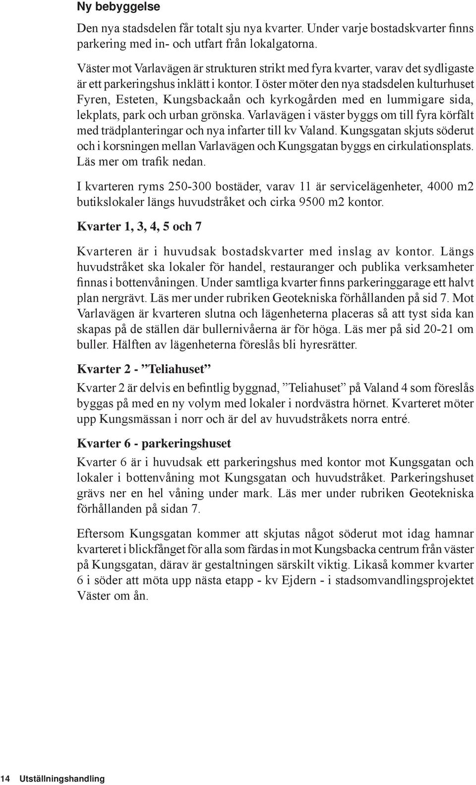 I öster möter den nya stadsdelen kulturhuset Fyren, Esteten, Kungsbackaån och kyrkogården med en lummigare sida, lekplats, park och urban grönska.