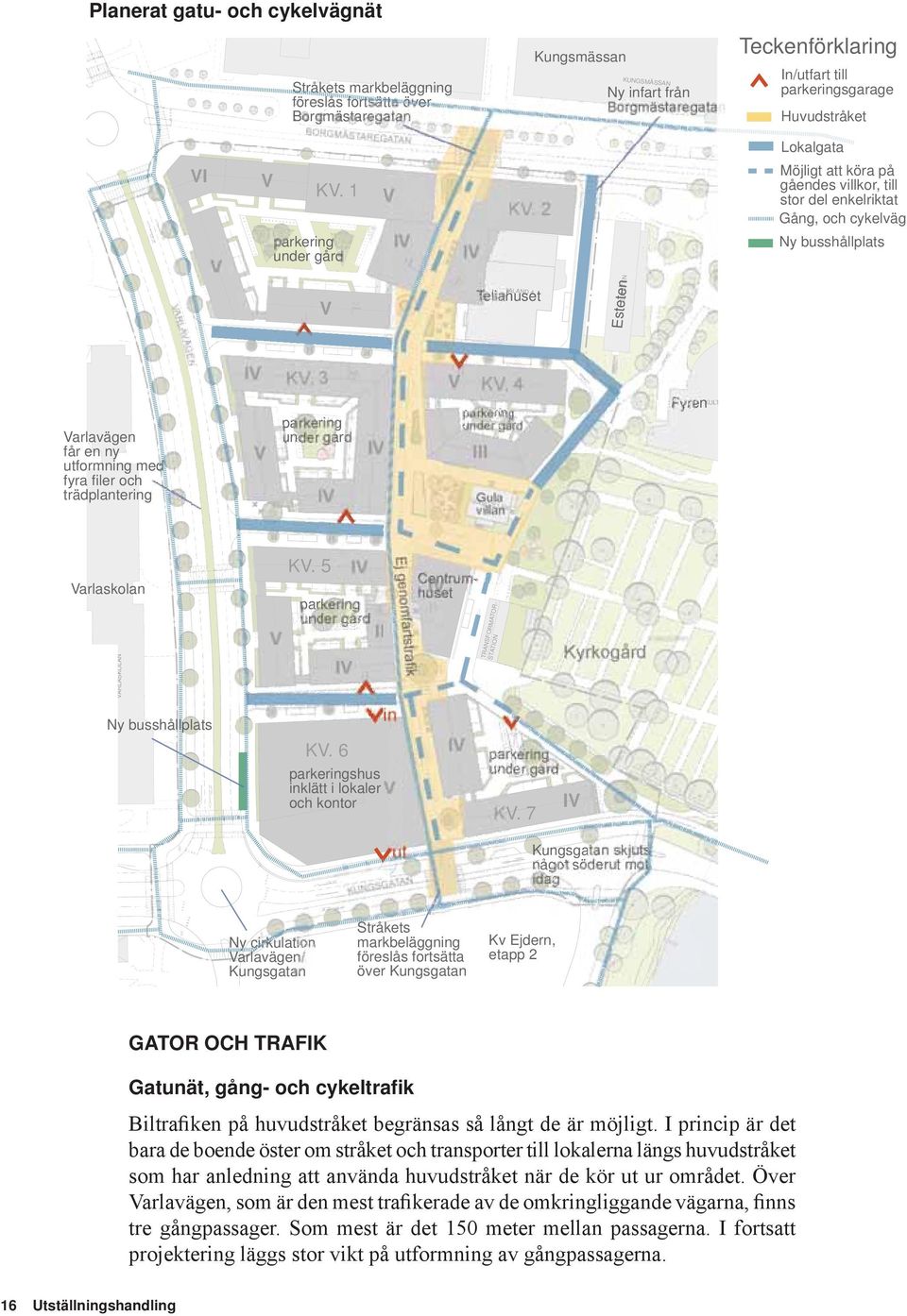 1 parkering under gård V Möjligt att köra på gåendes villkor, till stor del enkelriktat Gång, och cykelväg Ny busshållplats V Teliahuset ALAND 4 ESTETEN Esteten Varlavägen får en ny utformning med