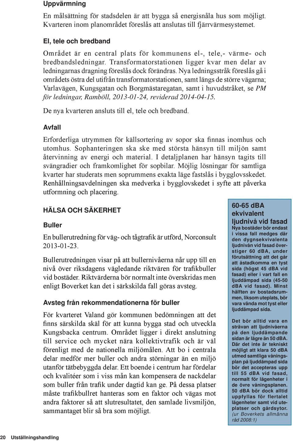 Transformatorstationen ligger kvar men delar av ledningarnas dragning föreslås dock förändras.