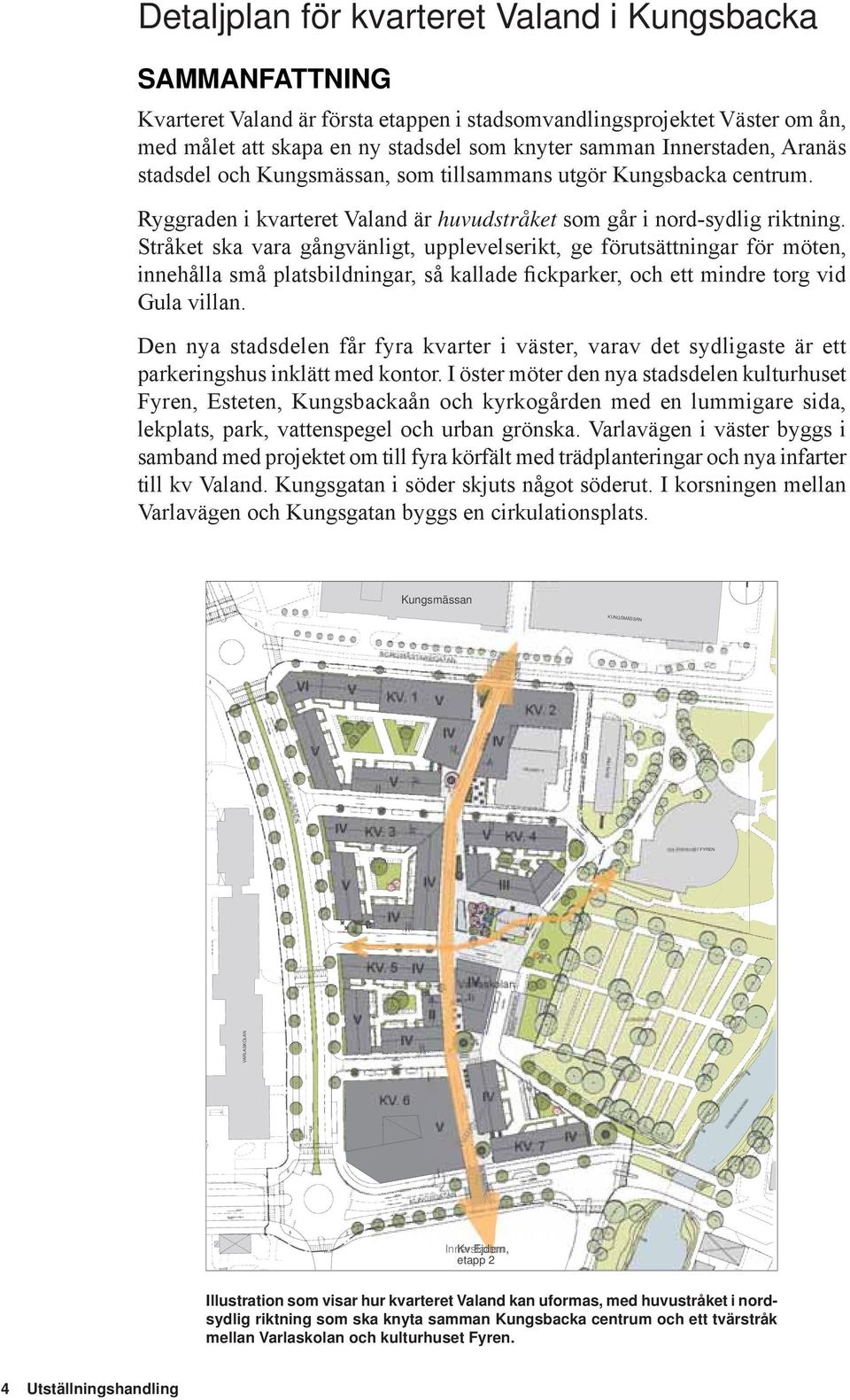 Stråket ska vara gångvänligt, upplevelserikt, ge förutsättningar för möten, innehålla små platsbildningar, så kallade fickparker, och ett mindre torg vid Gula villan.