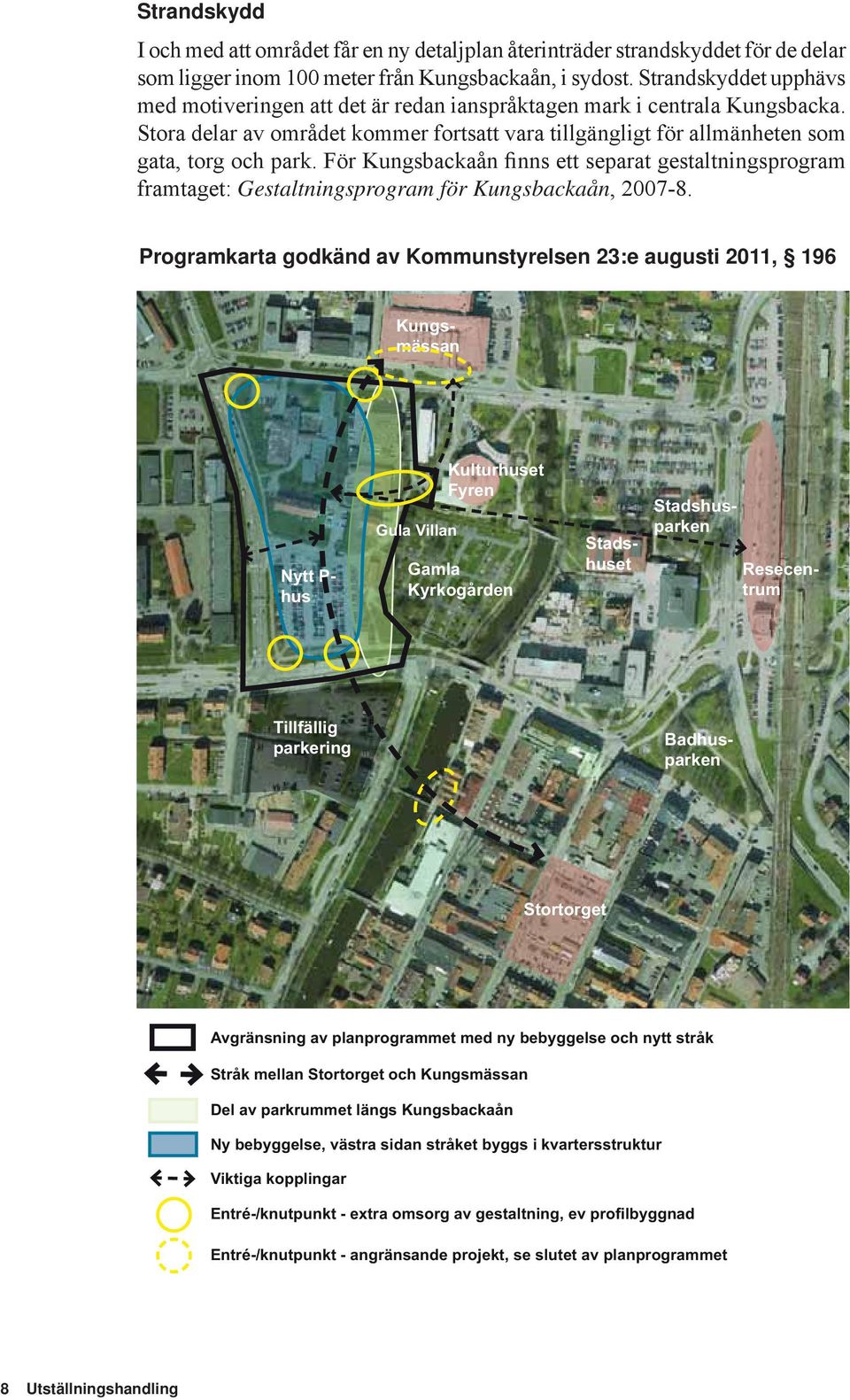 För Kungsbackaån finns ett separat gestaltningsprogram framtaget: Gestaltningsprogram för Kungsbackaån, 2007-8.