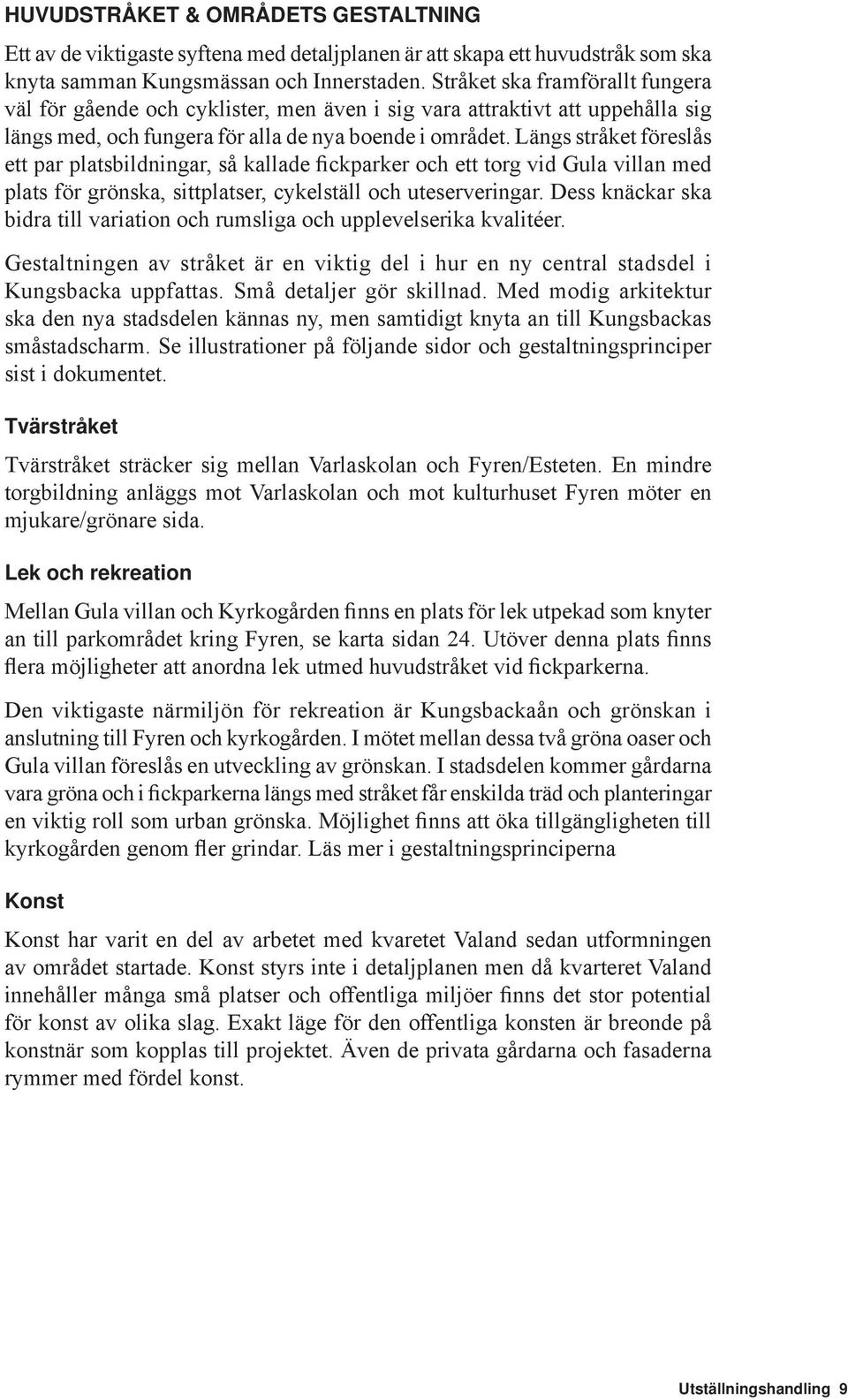 Längs stråket föreslås ett par platsbildningar, så kallade fickparker och ett torg vid Gula villan med plats för grönska, sittplatser, cykelställ och uteserveringar.