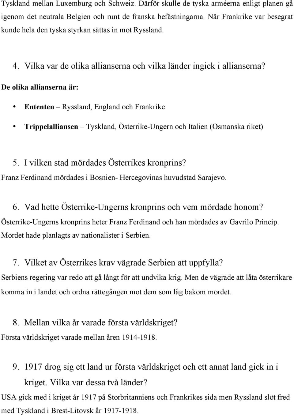 De olika allianserna är: Ententen Ryssland, England och Frankrike Trippelalliansen Tyskland, Österrike-Ungern och Italien (Osmanska riket) 5. I vilken stad mördades Österrikes kronprins?