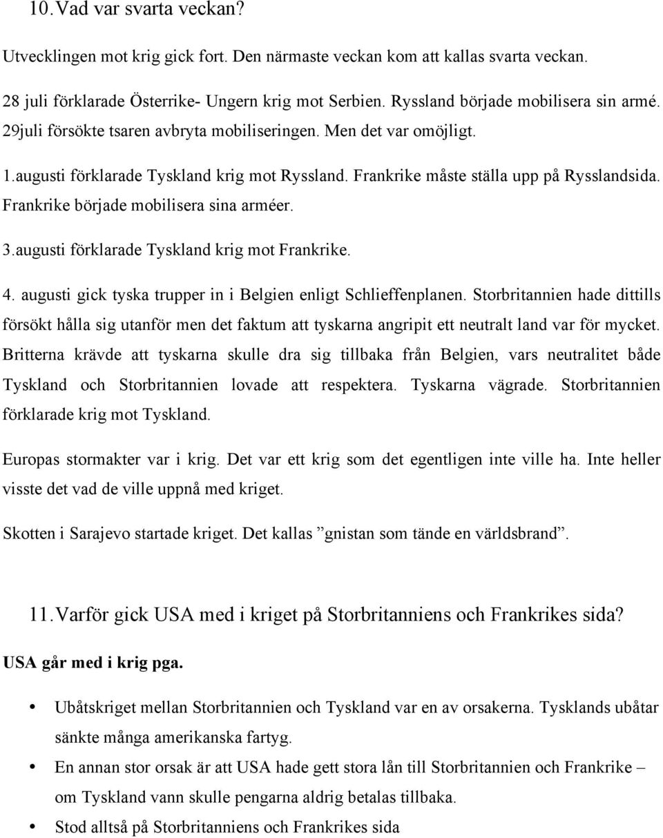 Frankrike började mobilisera sina arméer. 3.augusti förklarade Tyskland krig mot Frankrike. 4. augusti gick tyska trupper in i Belgien enligt Schlieffenplanen.