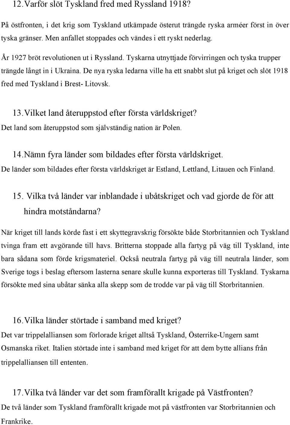 De nya ryska ledarna ville ha ett snabbt slut på kriget och slöt 1918 fred med Tyskland i Brest- Litovsk. 13. Vilket land återuppstod efter första världskriget?