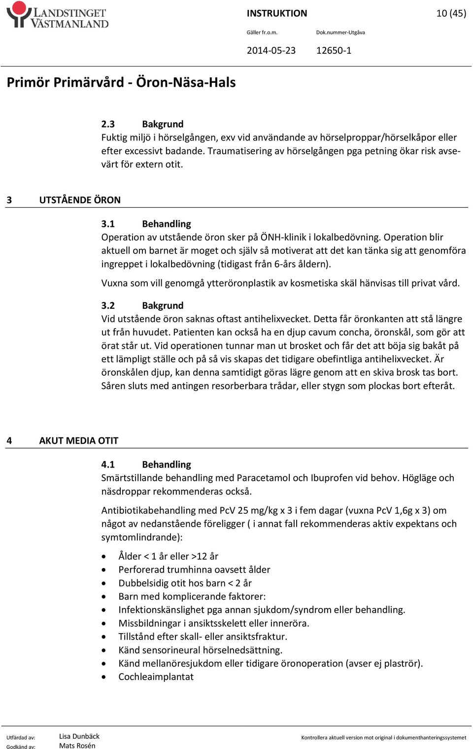 Operation blir aktuell om barnet är moget och själv så motiverat att det kan tänka sig att genomföra ingreppet i lokalbedövning (tidigast från 6-års åldern).