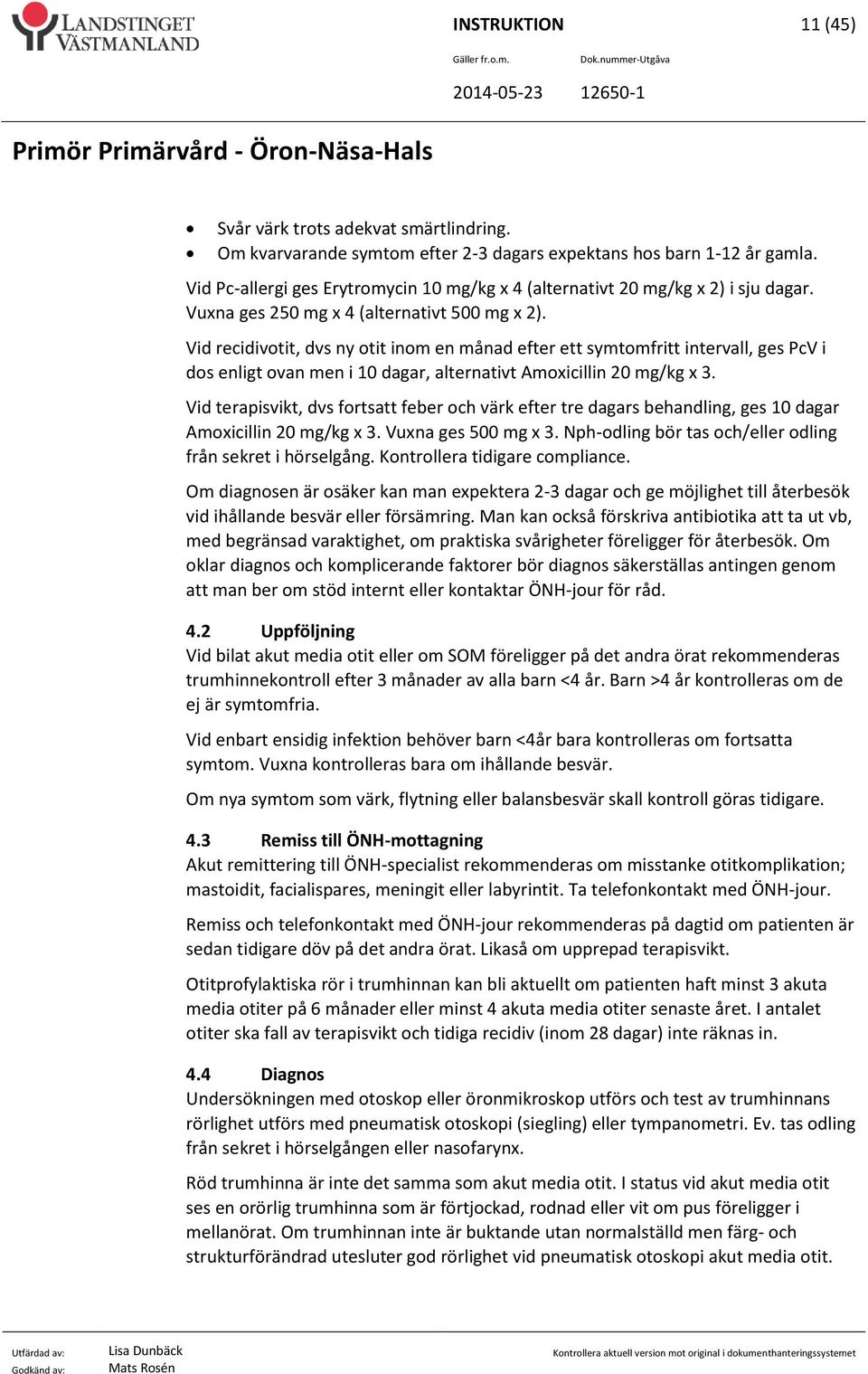 Vid recidivotit, dvs ny otit inom en månad efter ett symtomfritt intervall, ges PcV i dos enligt ovan men i 10 dagar, alternativt Amoxicillin 20 mg/kg x 3.