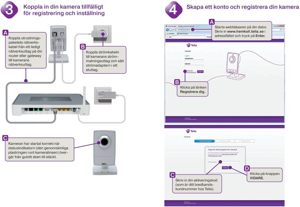 4 Skapa ett konto och registrera din kamera Starta webbläsaren på din dator. Skriv in www.hemkoll.telia.se i adressfältet och tryck på Enter. Klicka på länken Registrera dig.