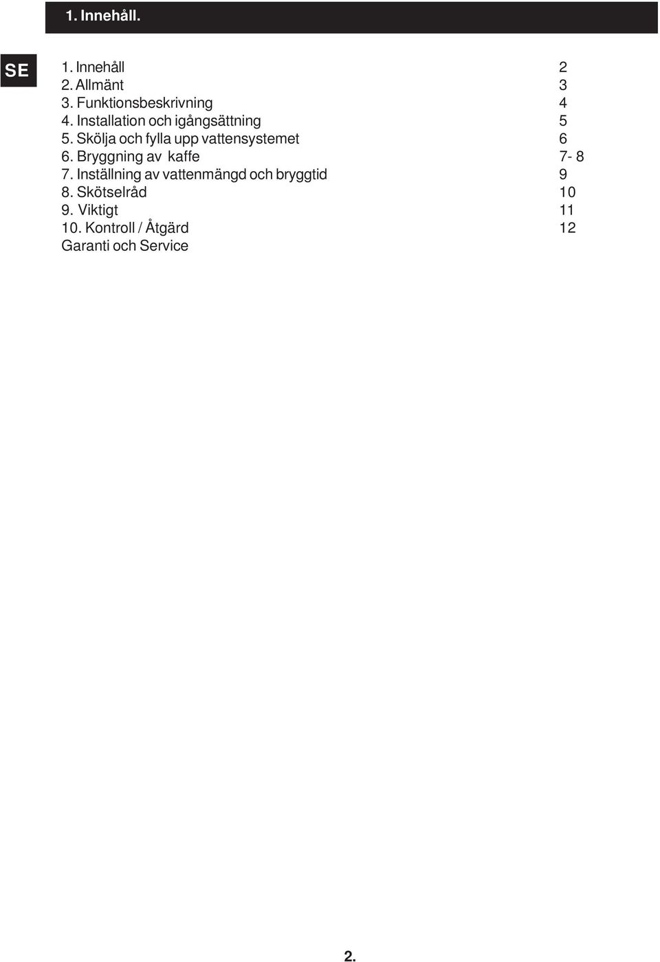 Skölja och fylla upp vattensystemet 6 6. Bryggning av kaffe 7-8 7.