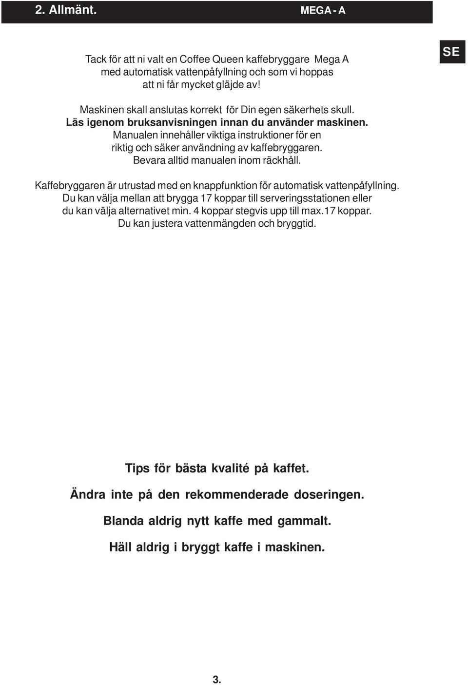 Manualen innehåller viktiga instruktioner för en riktig och säker användning av kaffebryggaren. Bevara alltid manualen inom räckhåll.